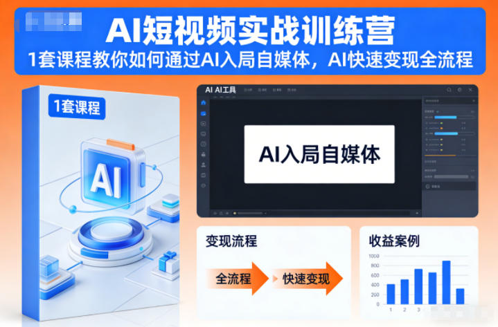 AI短视频实战训练营，1套课程教你如何通过AI入局自媒体，AI快速变现全流程