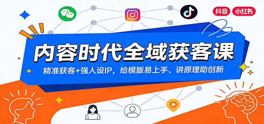 内容时代全域获客课：精准获客+强人设IP，给模版易上手、讲原理助创新