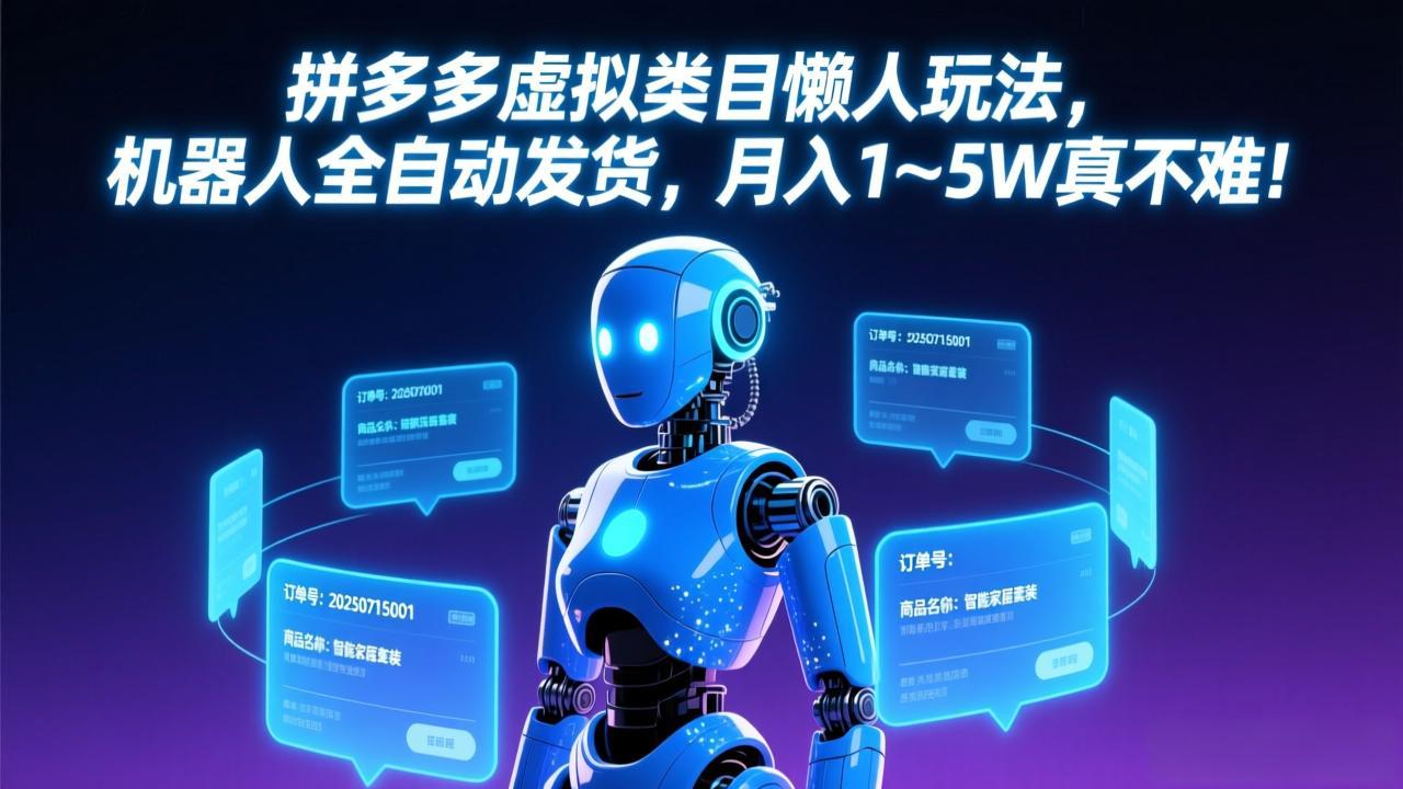 （17547期）拼多多虚拟类目懒人玩法，机器人全自动发货，月入 1&amp;#8209;5W 真不难！