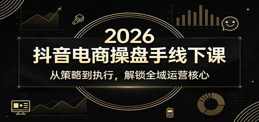 2026抖音电商操盘手线下课:从策略到执行,解锁全域运营核心